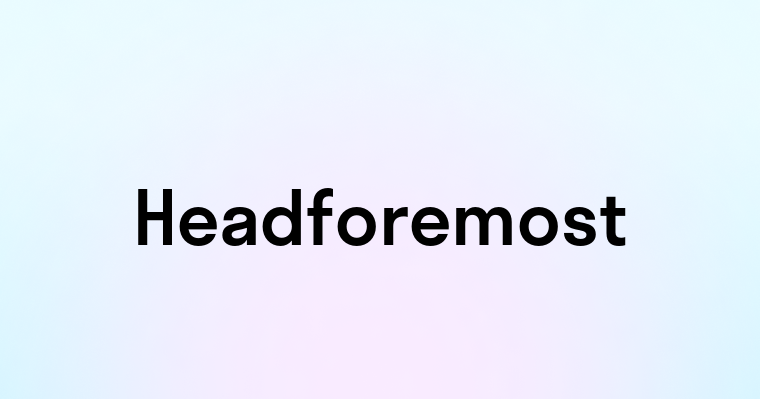 Headforemost