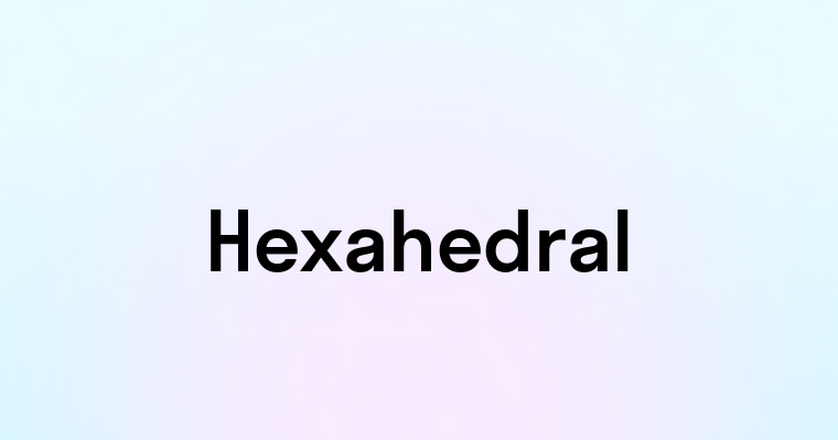 Hexahedral