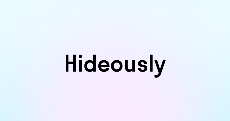 Hideously