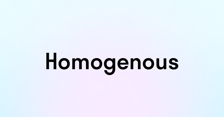 Homogenous