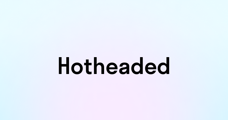 Hotheaded