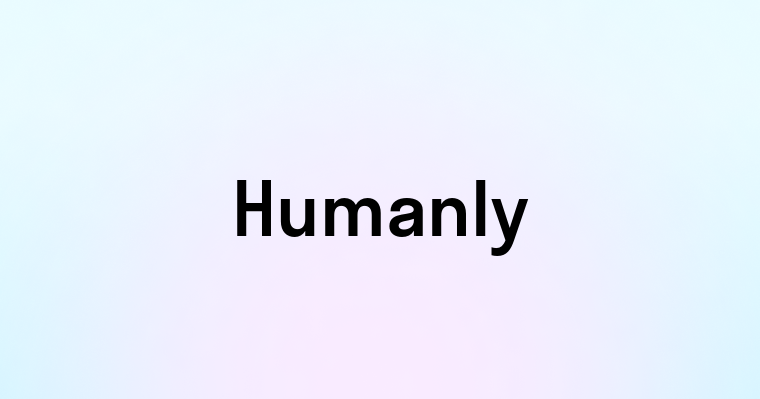 Humanly