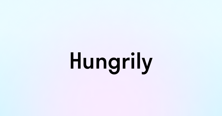 Hungrily