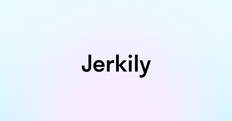 Jerkily