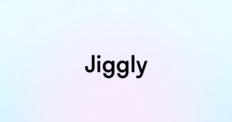 Jiggly