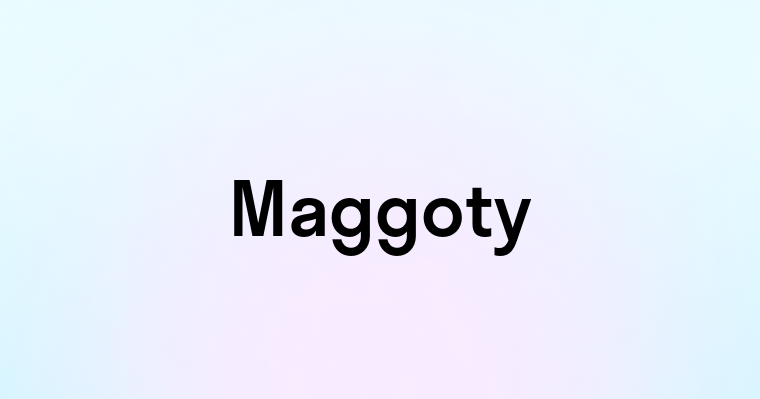 Maggoty