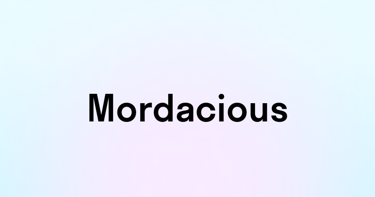 Mordacious