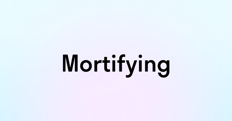 Mortifying