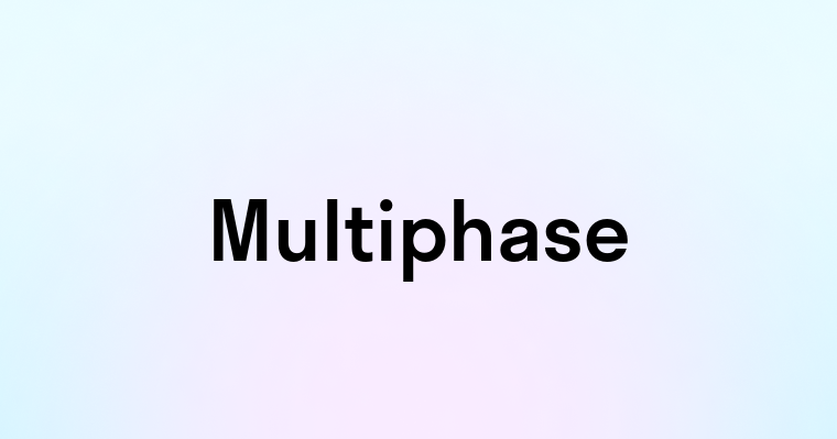 Multiphase