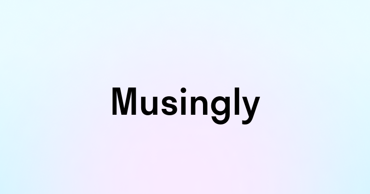 Musingly