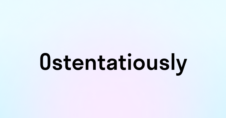 Ostentatiously