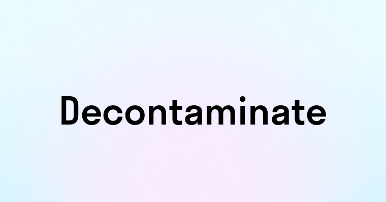 Decontaminate