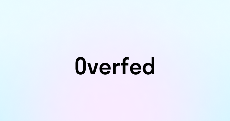 Overfed