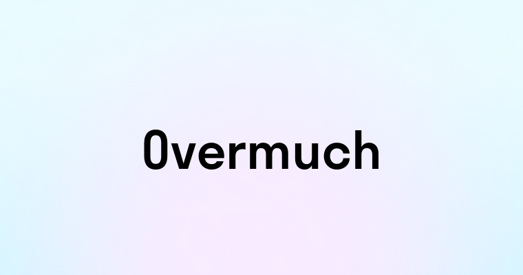 Overmuch