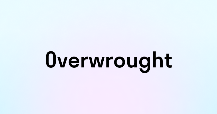 Overwrought