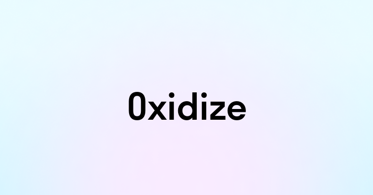 Oxidize