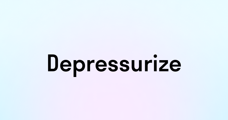 Depressurize