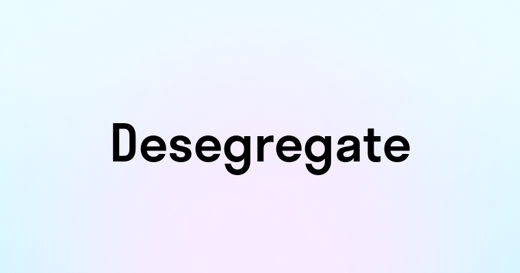 Desegregate