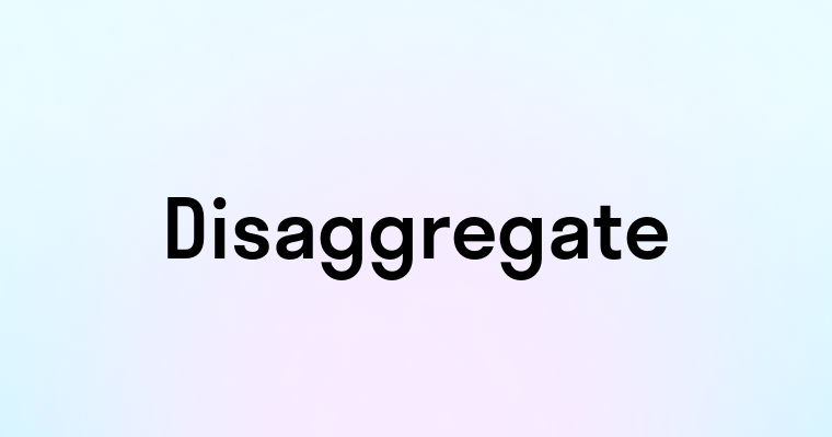 Disaggregate