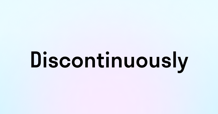 Discontinuously