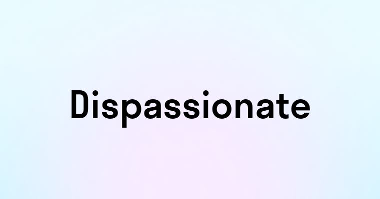 Dispassionate