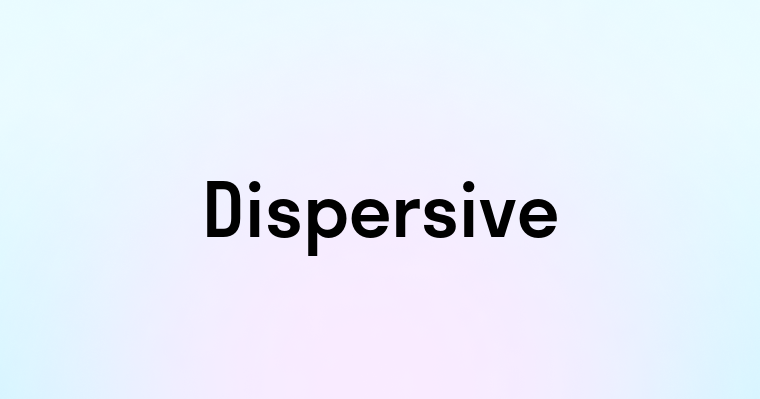 Dispersive