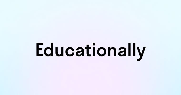 Educationally