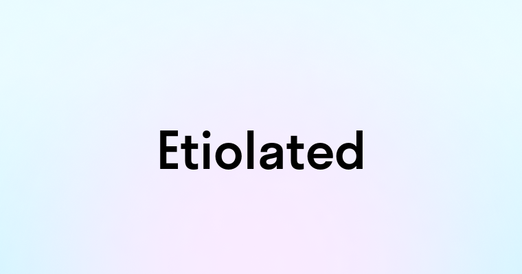 Etiolated