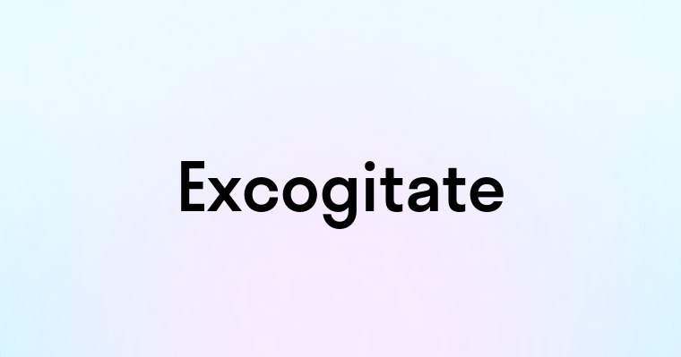 Excogitate