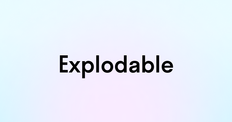 Explodable