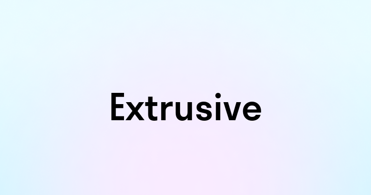 Extrusive