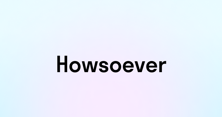 Howsoever