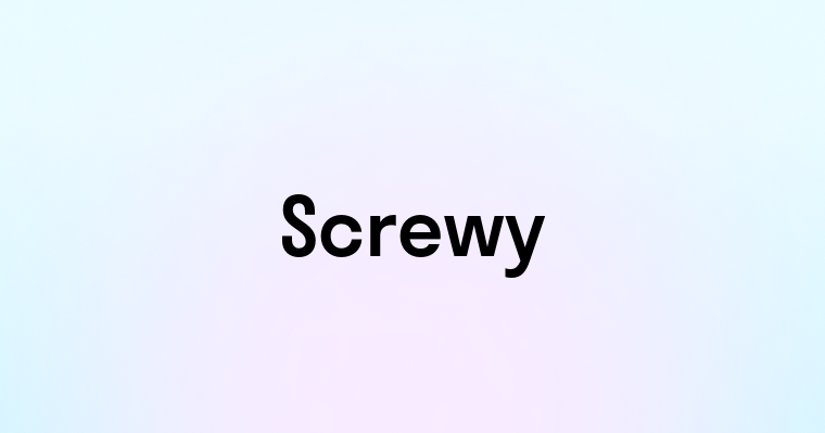 Screwy