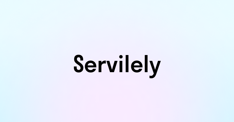 Servilely