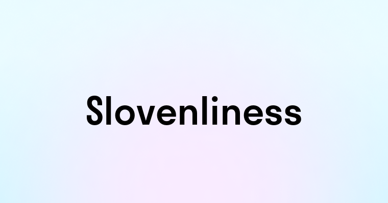 Slovenliness