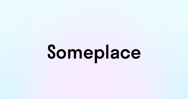 Someplace