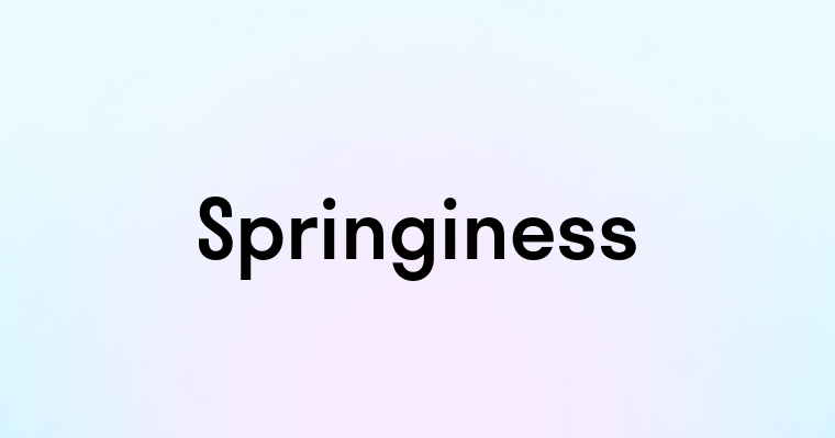 Springiness