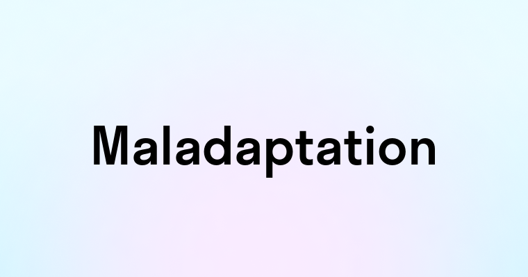 Maladaptation