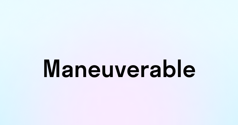 Maneuverable