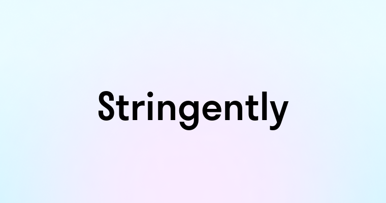 Stringently