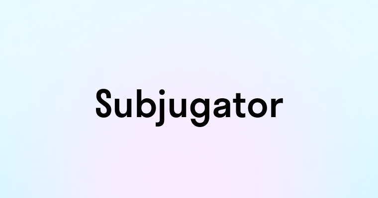 Subjugator