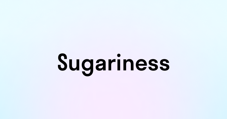 Sugariness