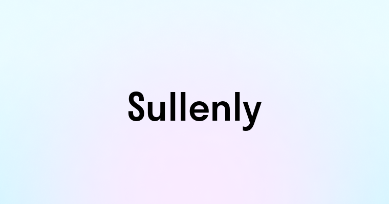 Sullenly