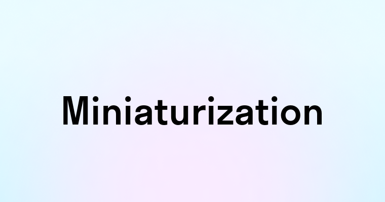 Miniaturization