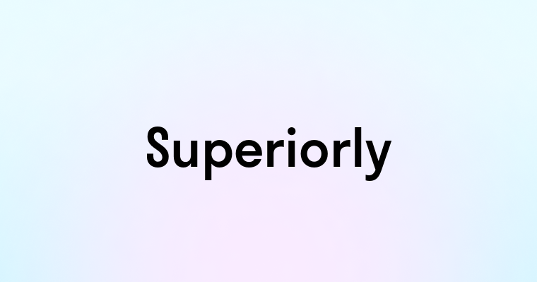 Superiorly