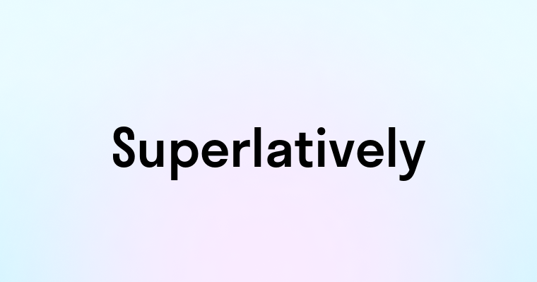 Superlatively