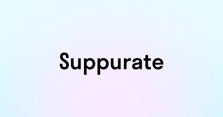 Suppurate