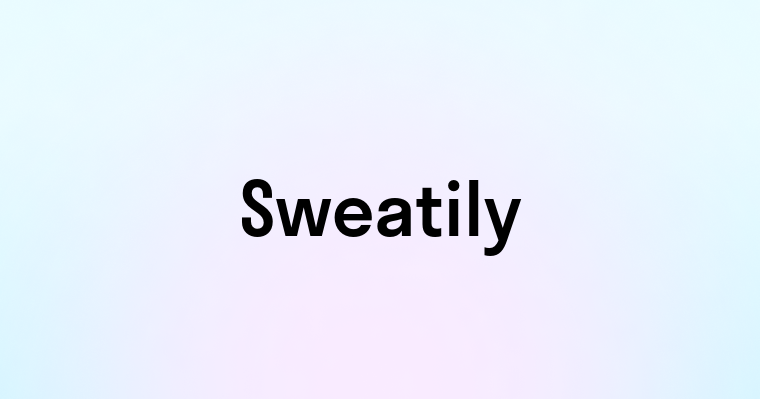 Sweatily