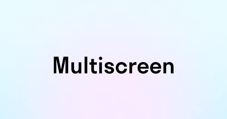 Multiscreen