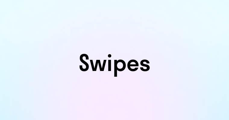 Swipes